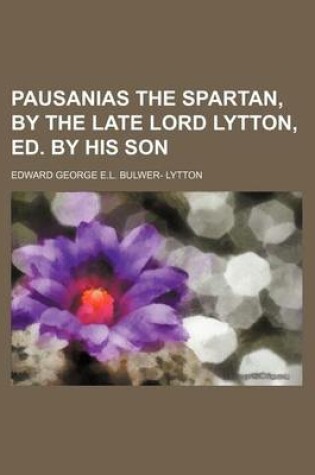 Cover of Pausanias the Spartan, by the Late Lord Lytton, Ed. by His Son