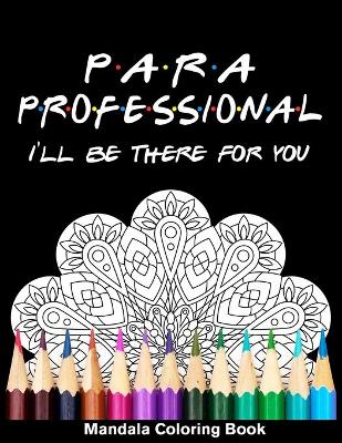 Book cover for Para Professional I'll Be There For You Mandala Coloring Book