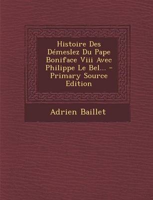 Book cover for Histoire Des Demeslez Du Pape Boniface VIII Avec Philippe Le Bel... - Primary Source Edition