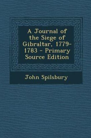 Cover of A Journal of the Siege of Gibraltar, 1779-1783 - Primary Source Edition