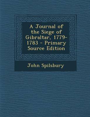 Book cover for A Journal of the Siege of Gibraltar, 1779-1783 - Primary Source Edition