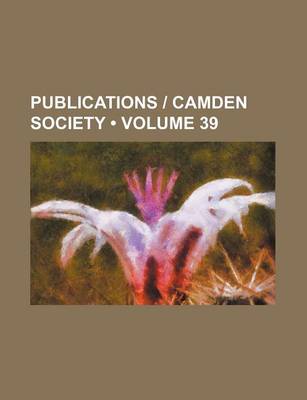 Book cover for Publications - Camden Society (Volume 39)