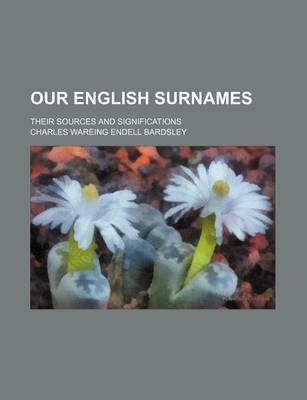 Book cover for Our English Surnames; Their Sources and Significations