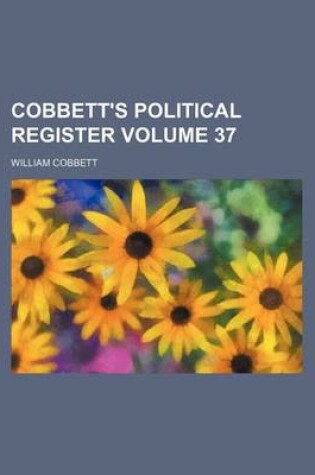 Cover of Cobbett's Political Register Volume 37