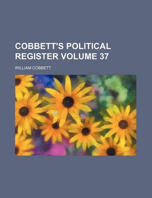 Book cover for Cobbett's Political Register Volume 37