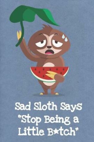 Cover of Sad Sloth Says Stop Being a Little Bitch