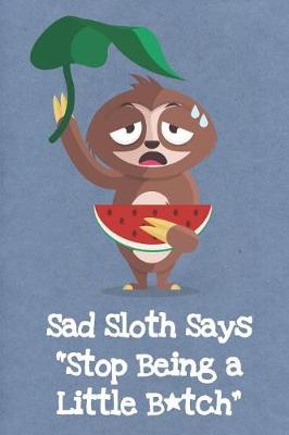 Book cover for Sad Sloth Says Stop Being a Little Bitch