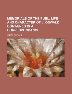Book cover for Memorials of the Publ. Life and Character of J. Oswald, Contained in a Correspondance
