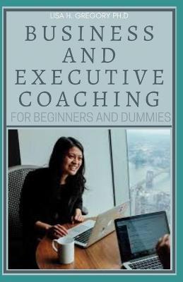 Book cover for Business and Executive Coaching for Beginners and Dummies