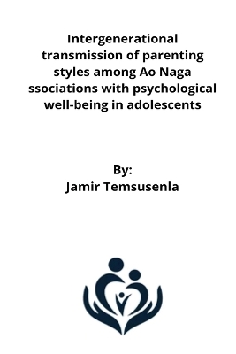 Book cover for Intergenerational transmission of parenting styles among Ao Naga ssociations with psychological well-being in adolescents