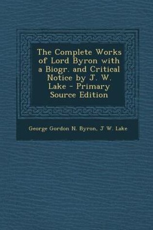 Cover of The Complete Works of Lord Byron with a Biogr. and Critical Notice by J. W. Lake - Primary Source Edition