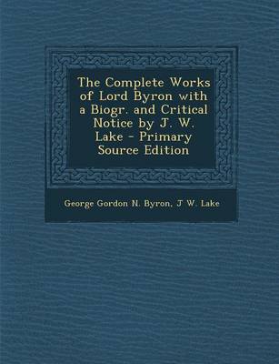 Book cover for The Complete Works of Lord Byron with a Biogr. and Critical Notice by J. W. Lake - Primary Source Edition