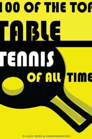 Cover of 100 of the Top Table Tennis of All Time