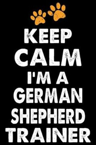 Cover of Keep Calm I'm A German Shepherd Trainer