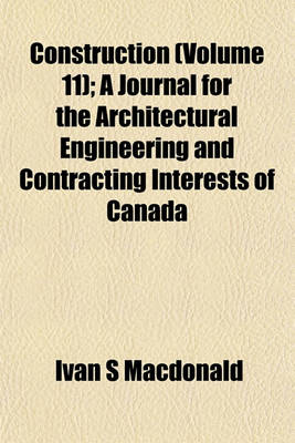 Book cover for Construction (Volume 11); A Journal for the Architectural Engineering and Contracting Interests of Canada