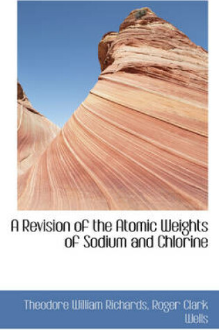 Cover of A Revision of the Atomic Weights of Sodium and Chlorine