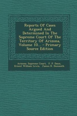 Cover of Reports of Cases Argued and Determined in the Supreme Court of the Territory of Arizona, Volume 10... - Primary Source Edition