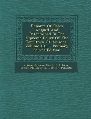 Book cover for Reports of Cases Argued and Determined in the Supreme Court of the Territory of Arizona, Volume 10... - Primary Source Edition