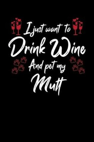 Cover of I Just Wanna Drink Wine And Pet My Mutt