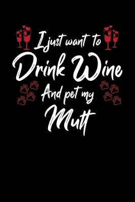 Book cover for I Just Wanna Drink Wine And Pet My Mutt