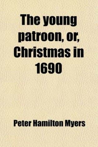 Cover of The Young Patroon, Or, Christmas in 1690; A Tale of New York