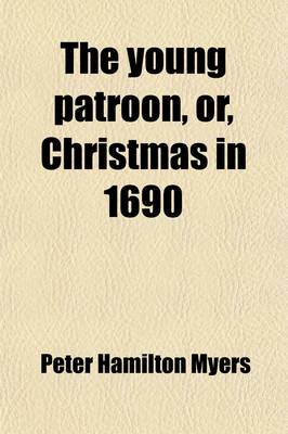 Book cover for The Young Patroon, Or, Christmas in 1690; A Tale of New York