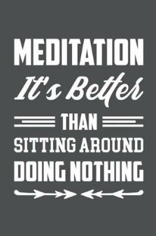 Cover of Meditation It's Better Than Sitting Around Doing Nothing
