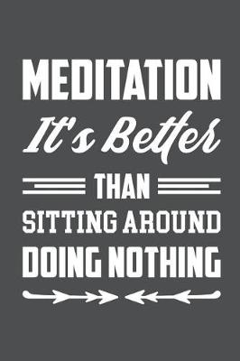 Book cover for Meditation It's Better Than Sitting Around Doing Nothing