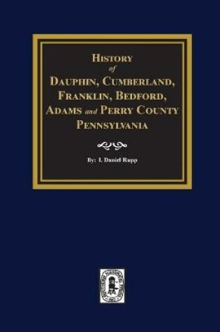 Cover of History of Dauphin, Cumberland, Franklin, Bedford, Adams, and Perry Counties, Pennsylvania