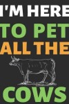 Book cover for I'm Here To Pet All The Cows