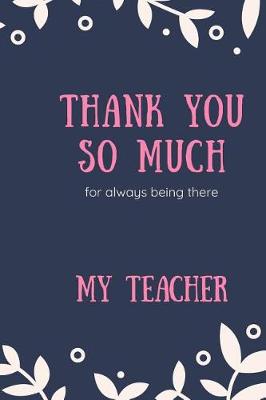 Book cover for Thank you so much for always being there`MY TEACHER