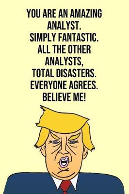 Book cover for You Are An Amazing Analyst Simply Fantastic All the Other Analysts Total Disasters Everyone Agree Believe Me