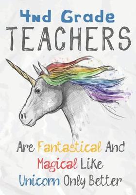 Book cover for 4nd Grade Teachers Are Fantastical & Magical Like A Unicorn Only Better