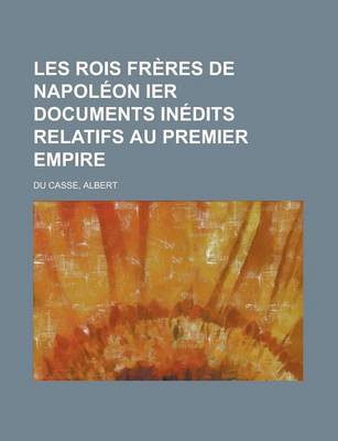 Book cover for Les Rois Freres de Napoleon Ier Documents Inedits Relatifs Au Premier Empire