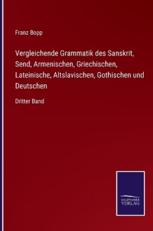 Cover of Vergleichende Grammatik des Sanskrit, Send, Armenischen, Griechischen, Lateinische, Altslavischen, Gothischen und Deutschen