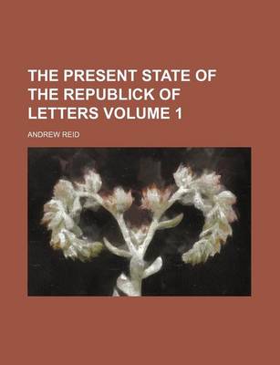 Book cover for The Present State of the Republick of Letters Volume 1