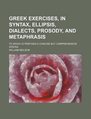 Book cover for Greek Exercises, in Syntax, Ellipsis, Dialects, Prosody, and Metaphrasis; To Which Is Prefixed a Concise But Comprehensive Syntax