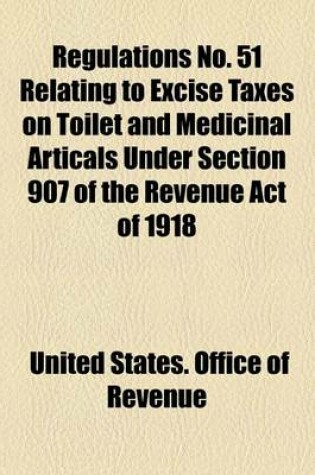 Cover of Regulations No. 51 Relating to Excise Taxes on Toilet and Medicinal Articals Under Section 907 of the Revenue Act of 1918