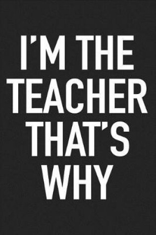 Cover of I'm the Teacher That's Why