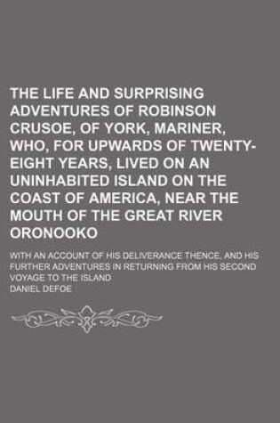 Cover of The Life and Surprising Adventures of Robinson Crusoe, of York, Mariner, Who, for Upwards of Twenty-Eight Years, Lived on an Uninhabited Island on the Coast of America, Near the Mouth of the Great River Oronooko; With an Account of His