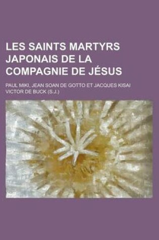 Cover of Les Saints Martyrs Japonais de La Compagnie de Jesus; Paul Miki, Jean Soan de Gotto Et Jacques Kisai