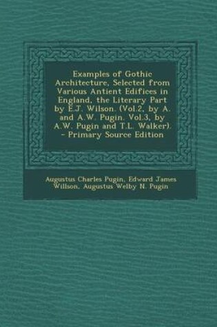 Cover of Examples of Gothic Architecture, Selected from Various Antient Edifices in England, the Literary Part by E.J. Wilson. (Vol.2, by A. and A.W. Pugin. Vo