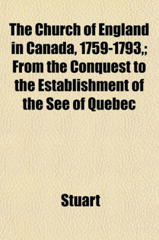 Cover of The Church of England in Canada, 1759-1793; From the Conquest to the Establishment of the See of Quebec