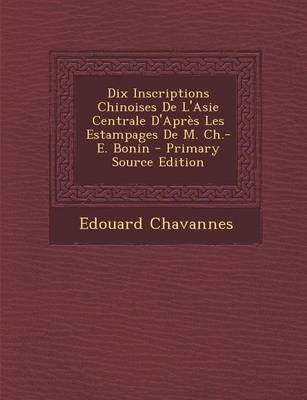 Book cover for Dix Inscriptions Chinoises de L'Asie Centrale D'Apres Les Estampages de M. Ch.-E. Bonin