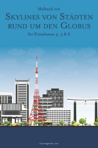 Cover of Malbuch mit Skylines von Stadten rund um den Globus fur Erwachsene 4, 5 & 6