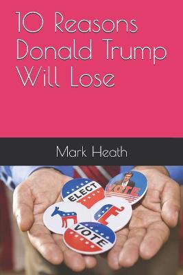 Book cover for 10 Reasons Donald Trump Will Lose