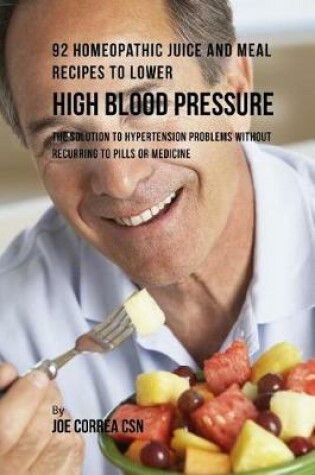 Cover of 92 Homeopathic Juice and Meal Recipes to Lower High Blood Pressure