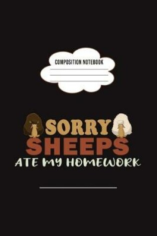 Cover of Sorry Sheeps Ate My Homework Composition Notebook