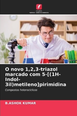 Cover of O novo 1,2,3-triazol marcado com 5-[(1H-Indol-3il)metileno]pirimidina