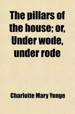 Cover of The Pillars of the House Volume 3-5; Or, Under Wode, Under Rode